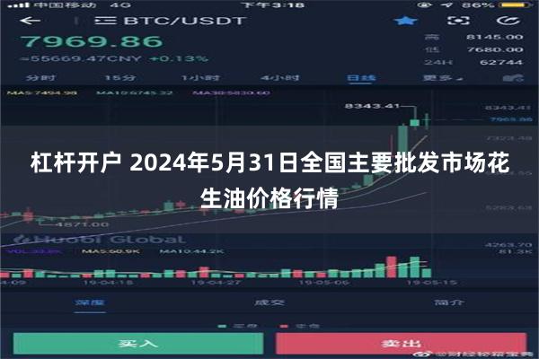 杠杆开户 2024年5月31日全国主要批发市场花生油价格行情