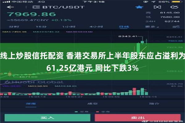 线上炒股信托配资 香港交易所上半年股东应占溢利为61.25亿港元 同比下跌3%