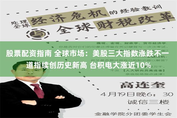 股票配资指南 全球市场：美股三大指数涨跌不一 道指续创历史新高 台积电大涨近10%