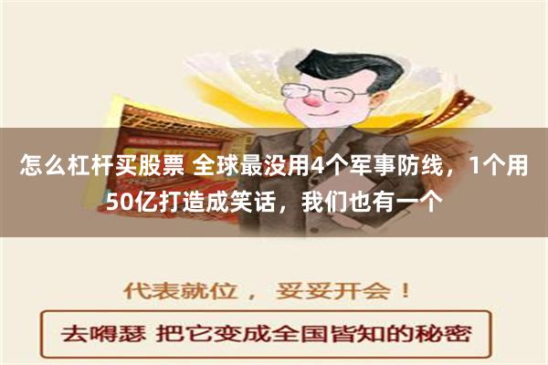 怎么杠杆买股票 全球最没用4个军事防线，1个用50亿打造成笑话，我们也有一个