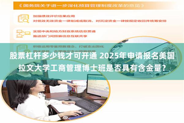 股票杠杆多少钱才可开通 2025年申请报名美国拉文大学工商管理博士班是否具有含金量？