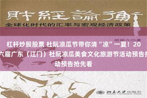 杠杆炒股股票 杜阮凉瓜节带你清“凉”一夏！2023第六届广东（江门）杜阮凉瓜美食文化旅游节活动预告抢先看